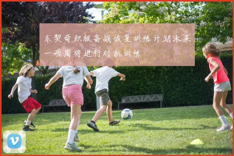 东契奇积极备战恢复训练计划未来一两周将进行对抗训练